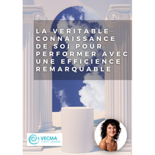 La véritable connaissance de soi pour performer avec une éfficience remarquable ! »